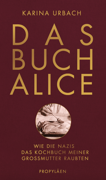 Das Buch Alice – Wie die Nazis das Kochbuch meiner Großmutter raubten. Bild: Ullstein/Propyläen/ Karina Urbach